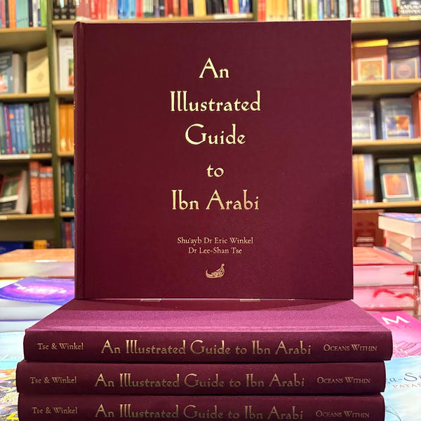 An illustrated Guide to Ibn Arabi by Shu'ayb Eric Winkel & Dr Lee-Shan