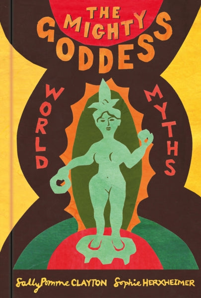 The Mighty Goddess : World Myths by Sally Pomme Clayton