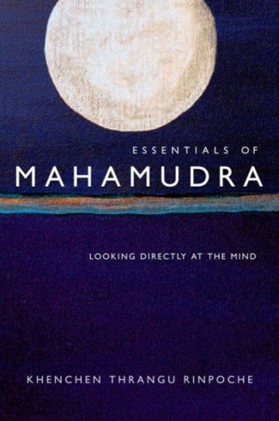 Essentials of Mahamudra by Khenchen Thrangu Rinpoche