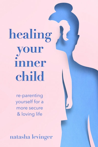 Healing Your Inner Child by Natasha Levinger