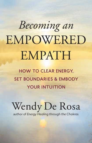 Becoming an Empowered Empath by Wendy De Rosa