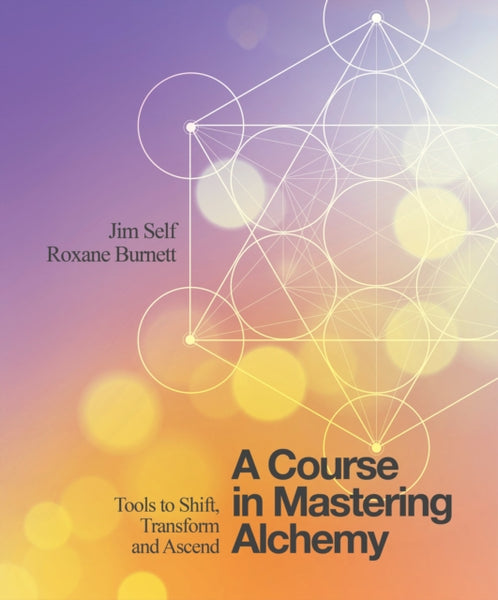 A Course in Mastering Alchemy by Jim Self & Roxane Burnett