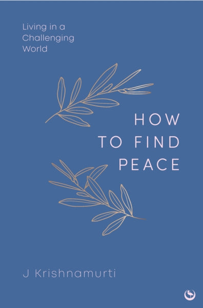How to Find Peace by Jiddu Krishnamurti