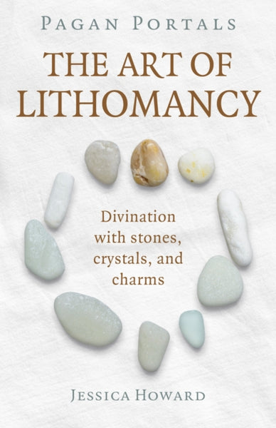 The Art of Lithomancy : Divination with stones, crystals, and charms by Jessica Howard