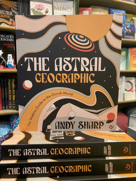 The Astral Geographic : The Watkins Guide to the Occult World by Andy Sharp