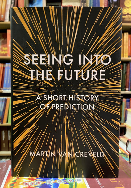 Seeing into the Future : A Short History of Prediction by Martin van Creveld