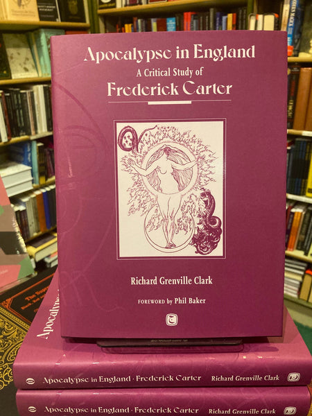 Apocalypse in England: A Critical Study of Frederick Carter by Richard Grenville Clark