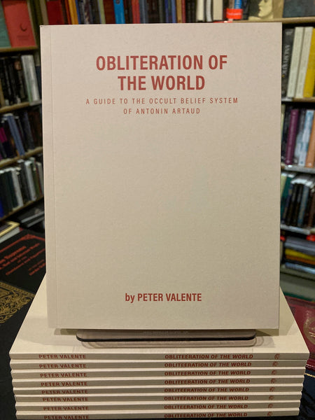 Obliteration of the World: A Guide to the Occult Belief System of Antonin Artaud by Peter Valente