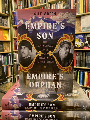 Empire's Son, Empire's Orphan : The Fantastical Lives of Ikbal and Idries Shah by Nile Green