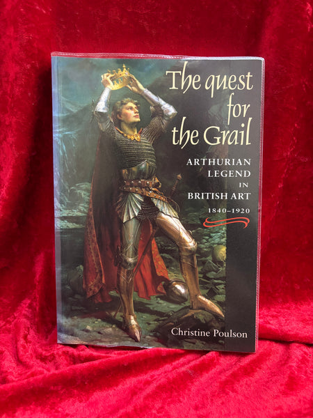 The Quest for the Grail: Arthurian Legend in British Art 1840--1920 by Christine Poulson