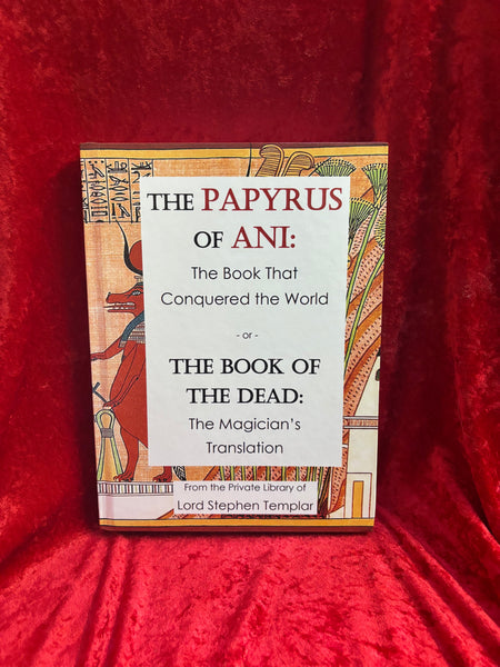 The Papyrus of Ani: The Book That Conquered the World — The Magician’s Translation by Lord Stephen Templar