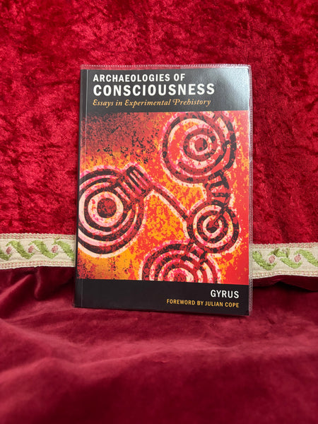 Archaeologies of Consciousness: Essays in Prehistory by Gyrus, Forward by Julian Cope