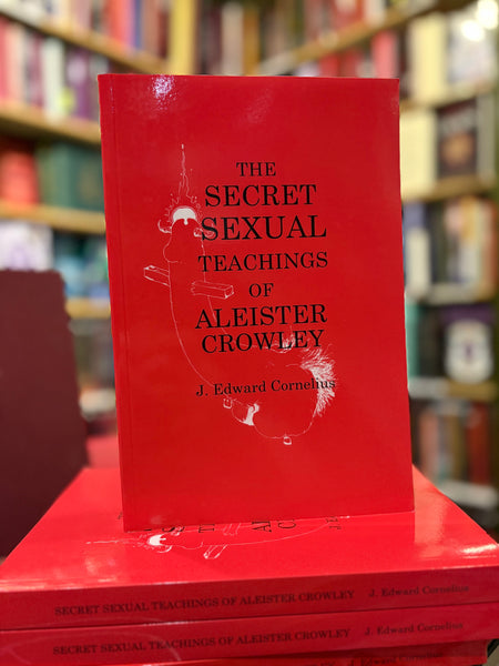 The Secret Sexual Teachings of Aleister Crowley by Edward J. Cornelius
