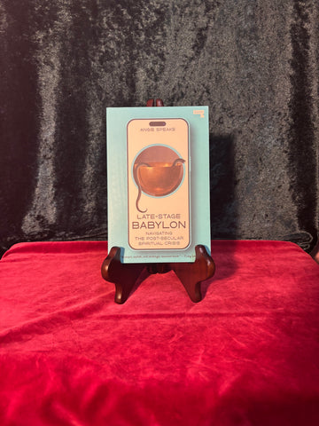 Late Stage Babylon: Navigating the Post-Secular Spiritual Crisis by Angie Speaks