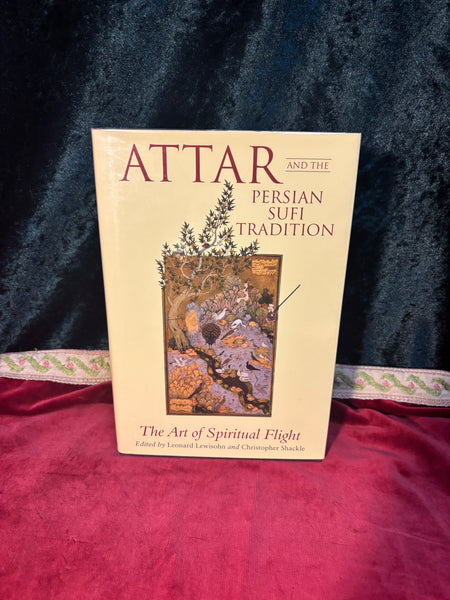 Attar and the Persian Sufi Tradition - The Art of Spiritual Flight Edited by Leonard Lewisohn & Christopher Shackle