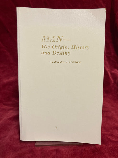 Man - His Origon History and Destiny by Werner Schroeder