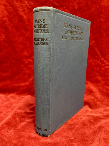Man's Supreme Inheritance - Conscious Guidance and Control in Relation to Human Evolution in Civilization by F. Matthias Alexander