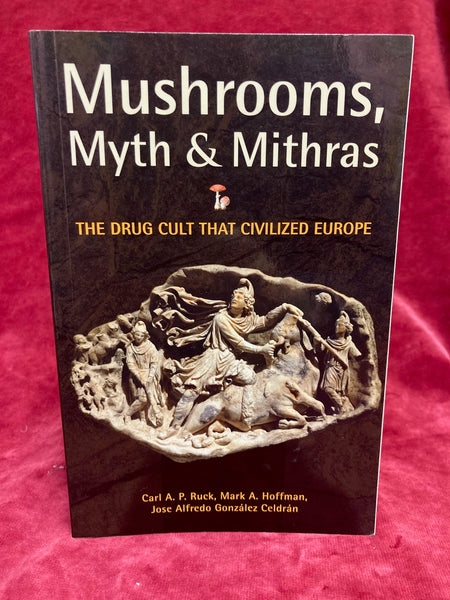 Mushrooms, Myth & Mythras by Carl A.P. Ruck, Mark A. Hoffman & Jose Alfredo Gonzales Celdran