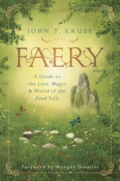 Faery: A Guide to the Lore, Magic and World of the Good Folk by John Kruse