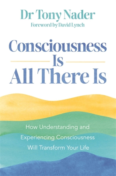Consciousness Is All There Is by Dr Tony Nader