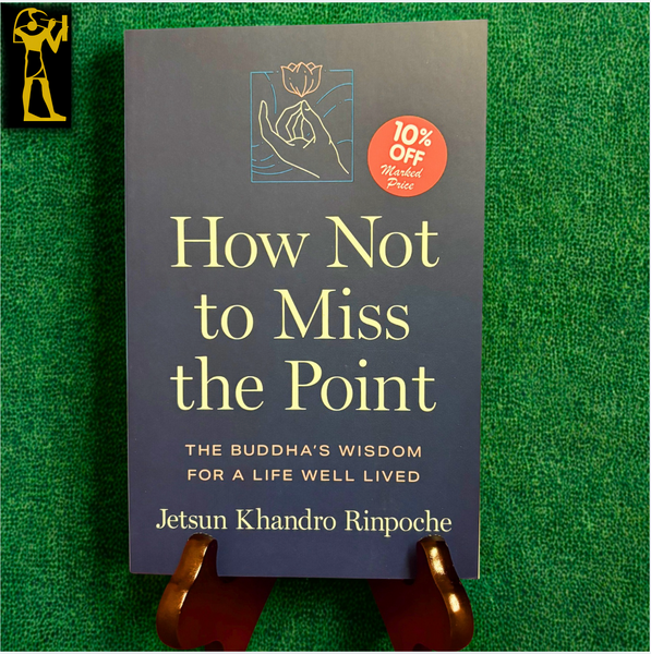 How Not to Miss the Point: The Buddha's Wisdom for a Life Well Lived by Jetsun Khandro Rinpoche