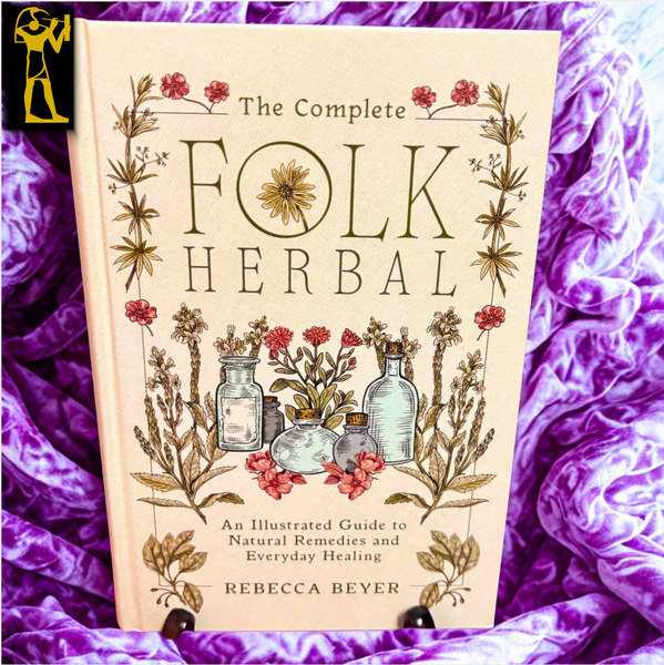The Complete Folk Herbal: An Illustrated Guide to Natural Remedies and Everyday Healing by Rebecca Beyer