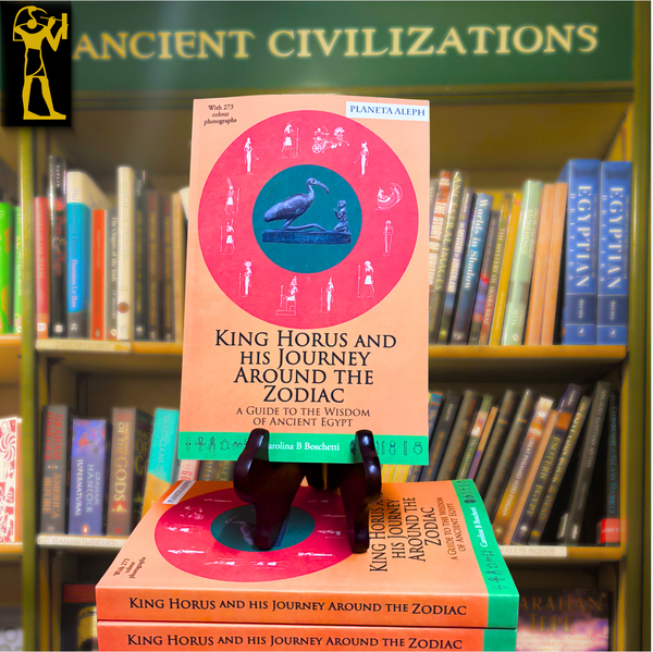 King Horus and his Journey Around the Zodiac : A Guide to the Wisdom of Ancient Egypt by Carolina B Boschetti