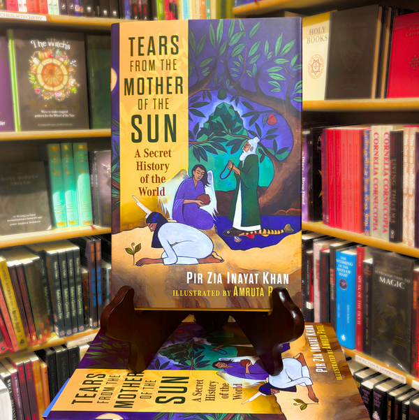 Tears From the Mother of the Sun: A Secret History of the World by Pir Zia Inayat Khan