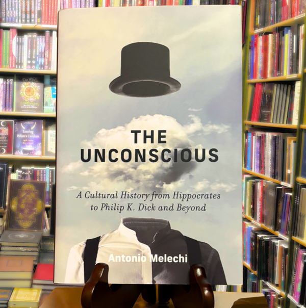 The Unconscious: A Cultural History from Hippocrates to Philip K. Dick and Beyond by Antonio Melechi