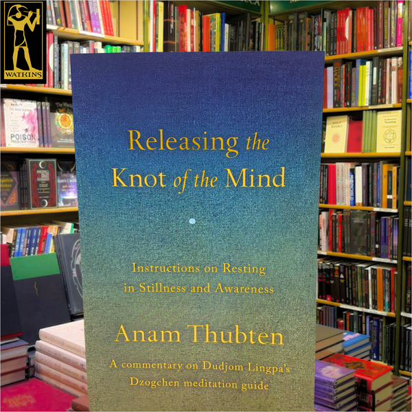 Releasing the Knot of the Mind: Instructions on Resting in Stillness and Awareness by Anam Thubten