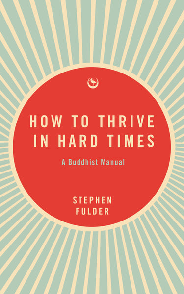 How to Thrive in Hard Times: A Buddhist Manual