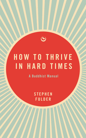 How to Thrive in Hard Times: A Buddhist Manual