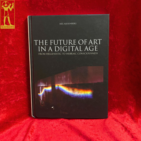 The Future of Art in a Didital Age - From Hellenistic to Hebraic Consciousness by Mel Alexenberg