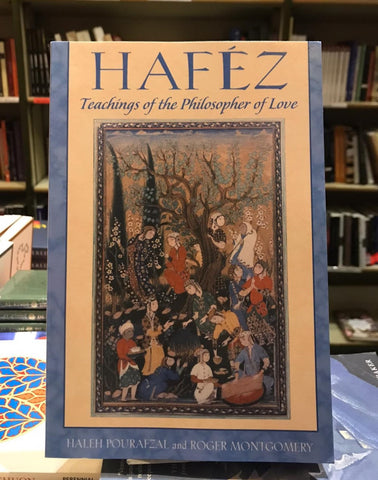 Hafez : Teachings of the Philosopher of Love by Haleh Pourafzal & Roger Montgomery