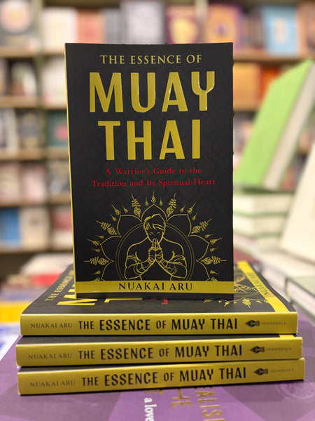 The Essence of Muay Thai by Nuakai Aru