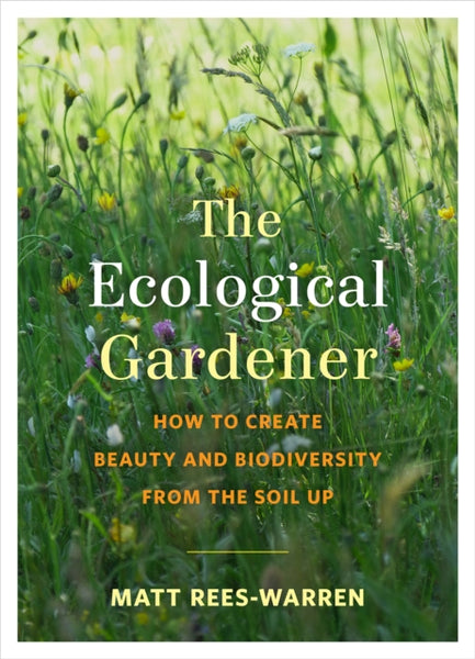 The Ecological Gardener by Matt Rees-Warren