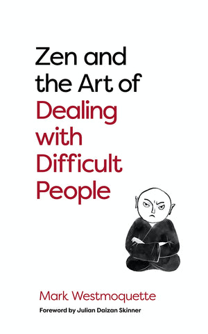 Zen and the Art of Dealing with Difficult People by Mark Westmoquette