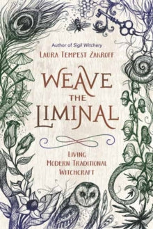 Weave the Liminal : Living Modern Traditional Witchcraft by Laura Tempest Zakroff