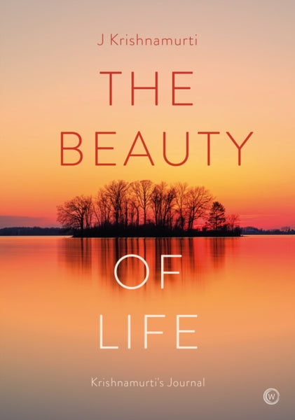 The Beauty of Life : Krishnamurti's Journal by Jiddu Krishnamurti