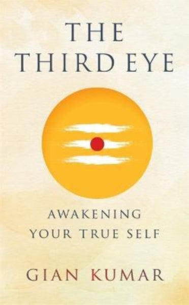 The Third Eye : Awakening Your True Self by Gian Kumar