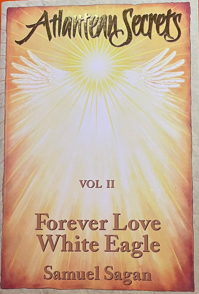 Atlantean Secrets Vol.II Forever Love White Eagle by Samuel Sagan