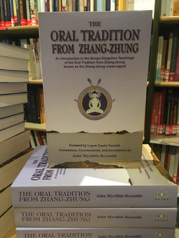Oral Tradition from Zhang-Zhung: An Introduction to the Bonpo Dzogchen Teachings of the Oral Tradition from Zhang-Zhung by John Myrdhin Reynolds