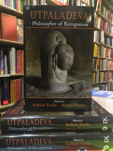 Utpaladeva: Philosopher of Recognition by Raffaele Torella and Bettina Baumer (ed)