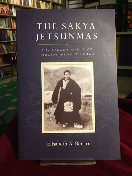 The Sakya Jetsunmas by Elisabeth A. Benard