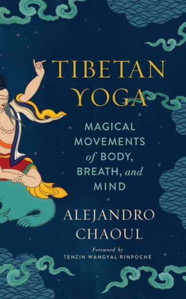 Tibetan Yoga : Magical Movements of Body, Breath, and Mind by Alejandro Chaoul