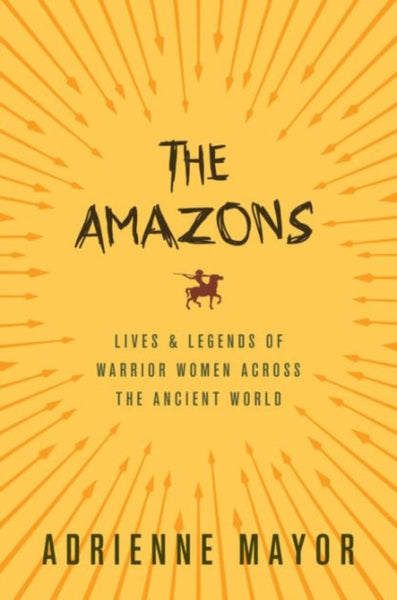 The Amazons by Adrienne Mayor