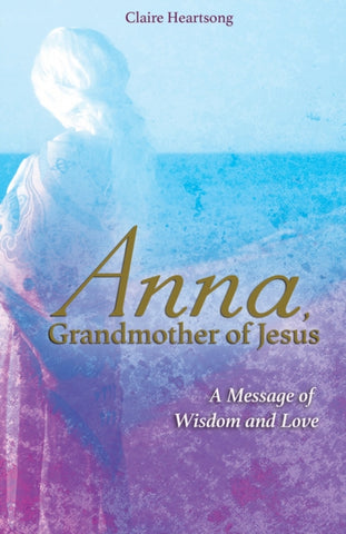 Anna, Grandmother of Jesus by Claire Heartsong
