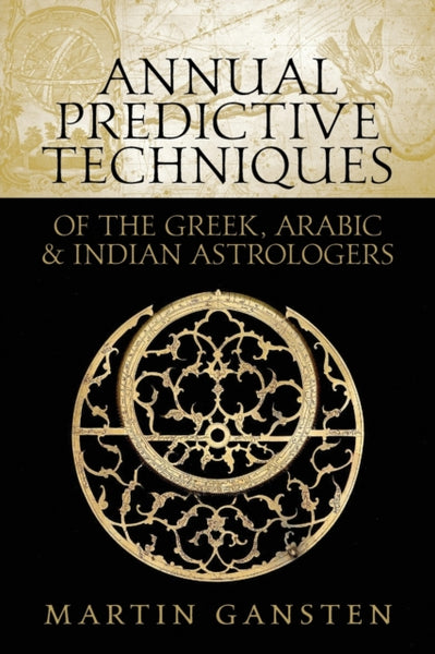 Annual Predictive Techniques of the Greek, Arabic and Indian Astrologers by Martin Gansten