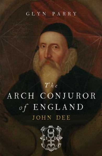 The Arch Conjuror of England : John Dee by Glyn Parry