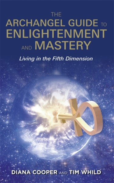 The Archangel Guide to Enlightenment and Mastery by Diana Cooper and Tim Whild